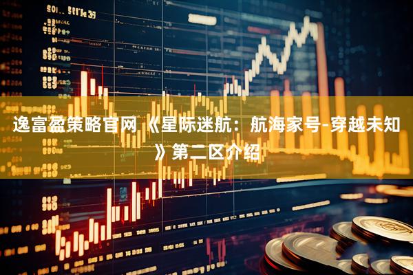 逸富盈策略官网 《星际迷航：航海家号-穿越未知》第二区介绍