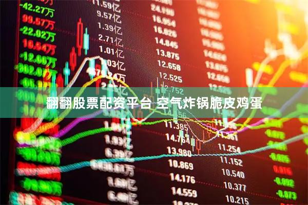 翻翻股票配资平台 空气炸锅脆皮鸡蛋